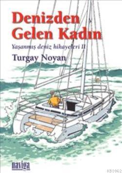 Denizden Gelen Kadın; Yaşanmış Deniz Hikayeleri 2 | Turgay Noyan | Nav