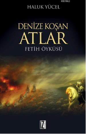 Denize Koşan Atlar; Fetih Öyküsü | Haluk Yücel | İz Yayıncılık