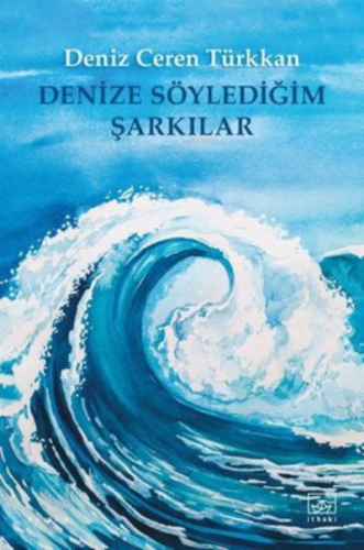 Denize Söylediğim Şarkılar | Deniz Ceren Türkkan | İthaki Yayınları