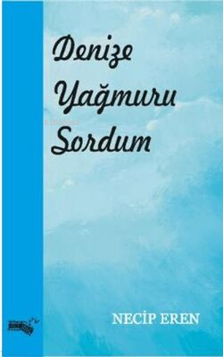 Denize Yağmuru Sordum | Necip Eren | Sınırsız Kitap