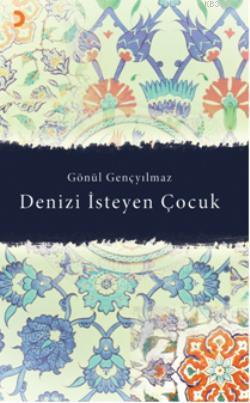 Denizi İsteyen Çocuk | Gönül Gençyılmaz | Cinius Yayınları