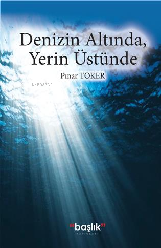 Denizin Altında, Yerin Üstünde | Pınar Toker | Başlık Yayın Grubu