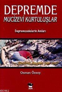 Depremde Mucizevi Kurtuluşlar | Osman Özsoy | Alfa Basım Yayım Dağıtım