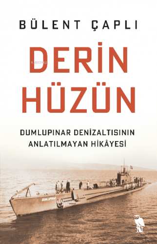 Derin Hüzün;Dumlupınar Denizaltısının Anlatılmayan Hikâyesi | Bülent Ç