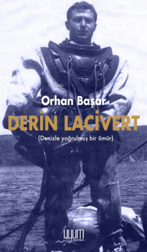 Derin Lacivert ;(Denizle Yoğrulmuş Bir Ömür) | Orhan Başar | Uyum Yayı