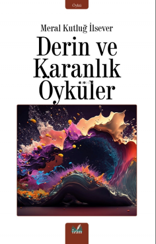 Derin Ve Karanlık Öyküler | Meral Kutluğ İlsever | İzan Yayıncılık