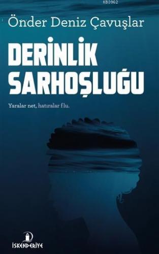 Derinlik Sarhoşluğu; Yaralar Net, Hatıralar Flu | Önder Deniz Çavuşlar