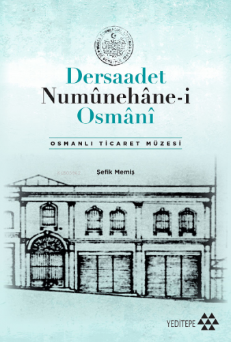 Dersaadet Numûnehâne-i Osmânî;Osmanlı Ticaret Müzesi | Şefik Memiş | Y