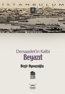 Dersaadet'in Kalbi Beyazıt | Beşir Ayvazoğlu | Heyamola Yayınları