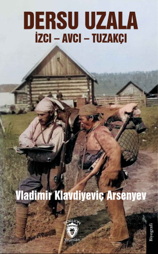 Dersu Uzala - İzci – Avcı – Tuzakçı | Vladimir Klavdiyeviç Arsenyev | 