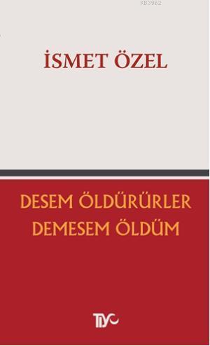 Desem Öldürürler, Demesem Öldüm | İsmet Özel | Tiyo Yayınevi