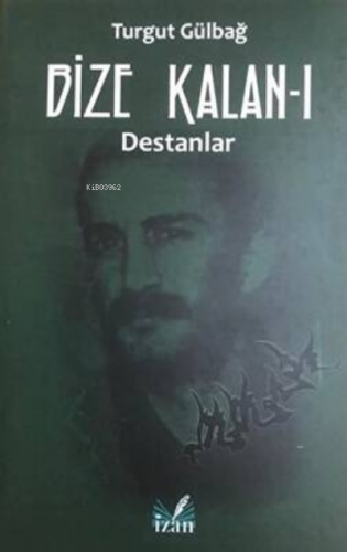 Destanlar - Bize Kalan 1 | Turgut Gülbağ | İzan Yayıncılık