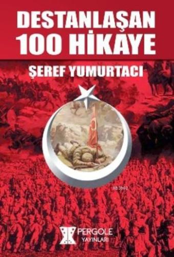 Destanlaşan 100 Hikaye | Şeref Yumurtacı | Pergole Yayınları