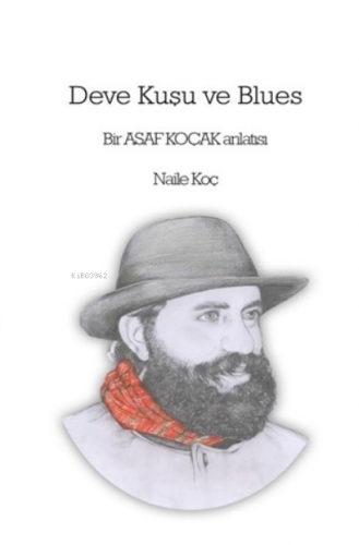 Deve Kuşu ve Blues;Bir Asaf Koçak Anlatısı | Naile Koç | Liman Yayınev