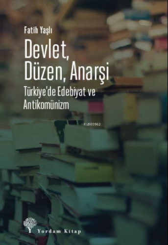 Devlet, Düzen, Anarşi;Türkiye’de Edebiyat ve Antikomünizm | Fatih Yaşl