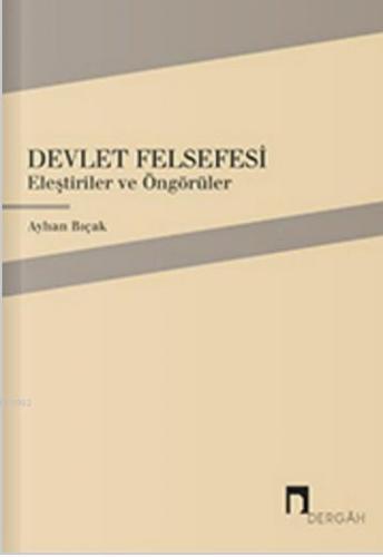 Devlet Felsefesi; Eleştiriler ve Öngörüler | Ayhan Bıçak | Dergah Yayı