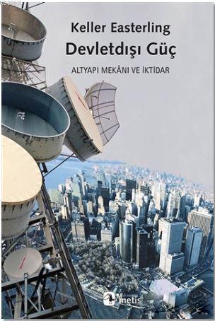 Devletdışı Güç; Altyapı Mekanı ve İktidar | Keller Easterling | Metis 