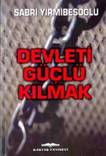 Devleti Güçlü Kılmak | Sabri Yirmibeşoğlu | Kastaş Yayınları