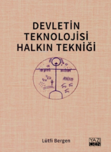 Devletin Teknolojisi Halkın Tekniği | Lütfi Bergen | Yazıgen Yayınevi