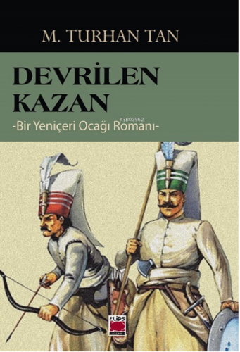 Devrilen Kazan -Bir Yeniçeri Ocağı Romanı- | M. Turhan Tan | Elips Kit