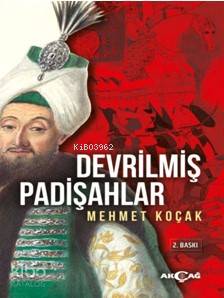 Devrilmiş Padişahlar | Mehmet Koçak | Akçağ Basım Yayım Pazarlama