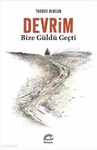 Devrim; Bize Güldü Geçti | Turgut Ulucan | İletişim Yayınları