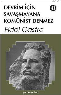 Devrim İçin Savaşmayana Komünist Denmez | Fidel Castro | Yar Yayınları