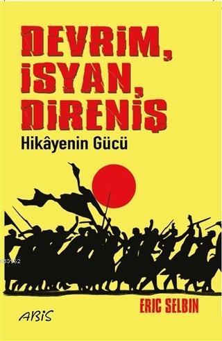 Devrim İsyan Direniş Hikayenin Gücü | Eric Selbin | Abis Yayınları