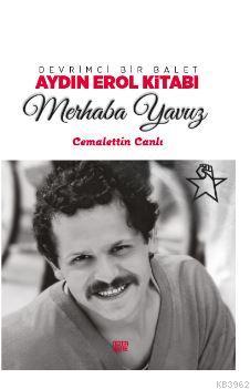 Devrimci Bir Balet Aydın Erol Kitabı; Merhaba Yavuz | Cemalettin Canlı