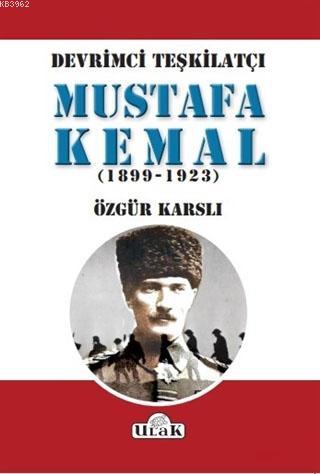 Devrimci Teşkilatçı Mustafa Kemal (1899/1923) | Özgür Karslı | Ulak Ya