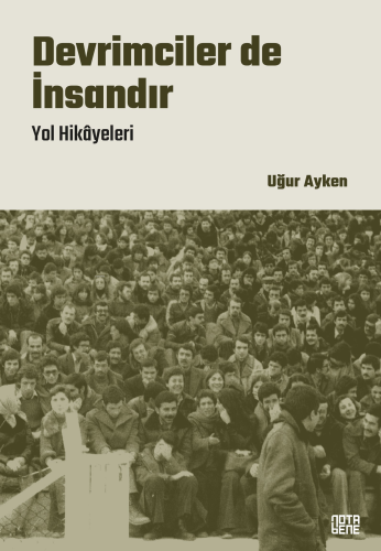 Devrimciler de İnsandır ;Yol Hikâyeleri | Uğur Ayken | Nota Bene Yayın