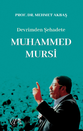 Devrimden Şehadete Muhammed Mursi | Mehmet Akbaş | Nida Yayıncılık