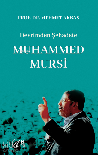 Devrimden Şehadete Muhammed Mursi | Mehmet Akbaş | Nida Yayıncılık