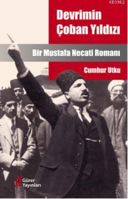 Devrimin Çoban Yıldızı; Bir Mustafa Necati Romanı | Cumhur Utku | Güre