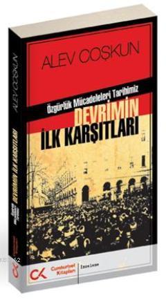 Devrimin İlk Karşıtları; Özgürlük Mücadeleleri Tarihimiz | Alev Coşkun