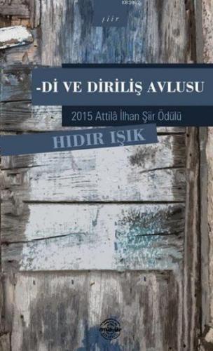 Di ve Diriliş Avlusu; 2015 Attila İlhan Şiir Ödülü | Hıdır Işık | Mühü