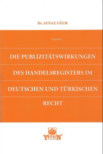 Die Publizitatswirkungen Des Handelsregisters im Deutschen und Türkish