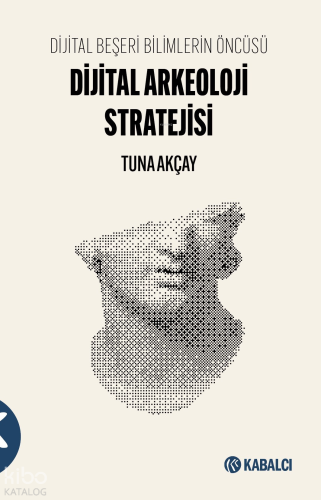 Dijital Beşeri Bilimlerin Öncüsü Dijital Arkeoloji Stratejisi | Tuna A