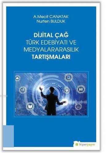 Dijital Çağ Türk Edebiyatı ve Medyalararasılık Tartışmaları | A. Mecit