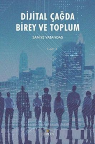 Dijital Çağda Birey ve Toplum | Saniye Vatandaş | Orion Kitabevi