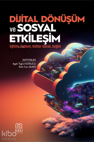 Dijital Dönüşüm ve Sosyal Etkileşim;Eğitim, Toplum, Kültür-Sanat, Sağl