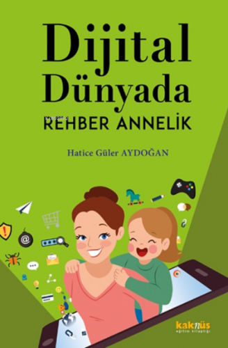 Dijital Dünyada Rehber Annelik | Hatice Güler Aydoğan | Kaknüs Yayınla