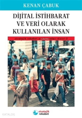 Dijital İstihbarat ve Veri Olarak Kullanılan İnsan;Stratejik Rekabet A