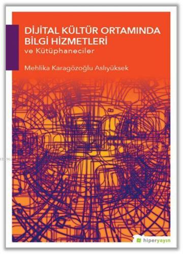 Dijital Kültür Ortamında Bilgi Hizmetleri ve Kütüphaneciler | Mehlika 