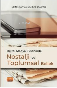 Dijital Medya Ekseninde Nostalji ve Toplumsal Bellek | Şeyda Barlas Bo