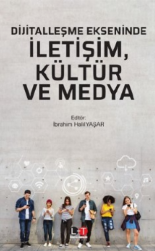 Dijitalleşme Ekseninde İletişim, Kültür Ve Medya | İbrahim Halil Yaşa