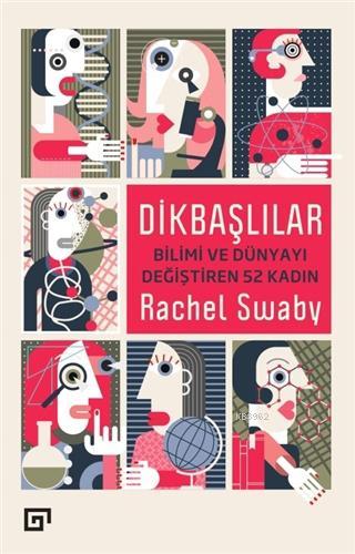 Dikbaşlılar: Bilimi ve Dünyayı Değiştiren 52 Kadın | Rachel Swaby | Ko