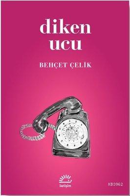 Diken Ucu | Behçet Çelik | İletişim Yayınları