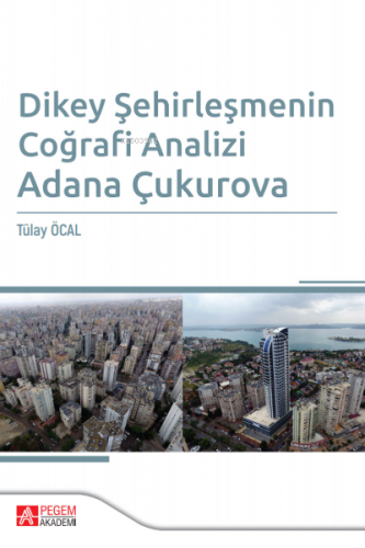 Dikey Şehirleşmenin Coğrafi Analizi Adana Çukurova | Tülay Öcal | Pege