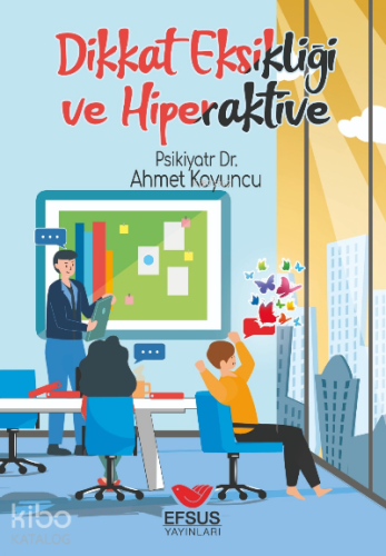 Dikkat Eksikliği ve Hiperaktivite | Ahmet Koyuncu | Efsus Yayınları